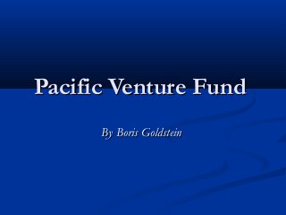 Pacific Venture FundPacific Venture Fund
By Boris GoldsteinBy Boris Goldstein
 