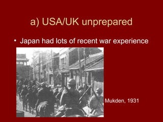 a) USA/UK unprepared
• Japan had lots of recent war experience
Mukden, 1931
 