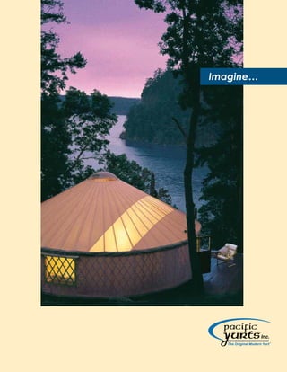 The Original Modern Yurt
TM
Imagine…
 