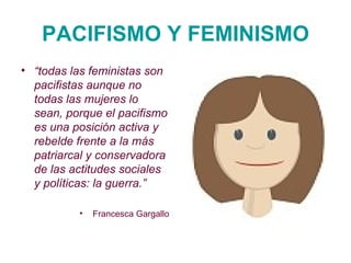 PACIFISMO Y FEMINISMO ,[object Object],[object Object]
