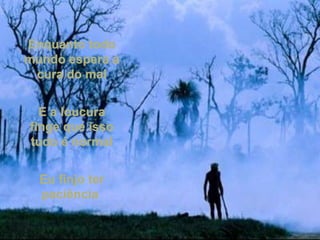 Enquanto todoEnquanto todo
mundo espera amundo espera a
cura do malcura do mal
E a loucuraE a loucura
finge que issofinge que isso
tudo é normaltudo é normal
Eu finjo terEu finjo ter
paciênciapaciência
 