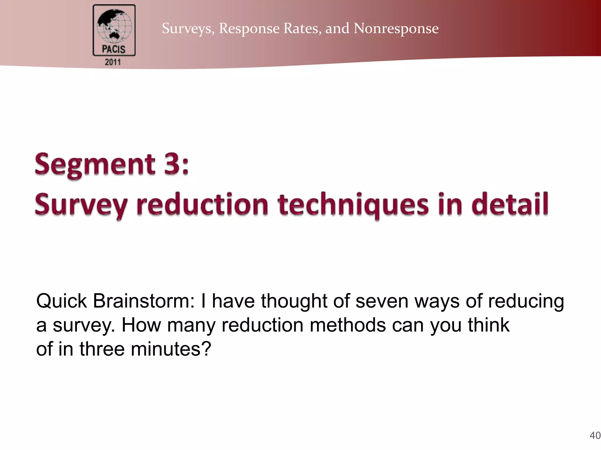 Segment 3:Survey reduction techniques in detailQuick Brainstorm: I have thought of seven ways of reducinga survey. How many reduction methods can you thinkof in three minutes?40