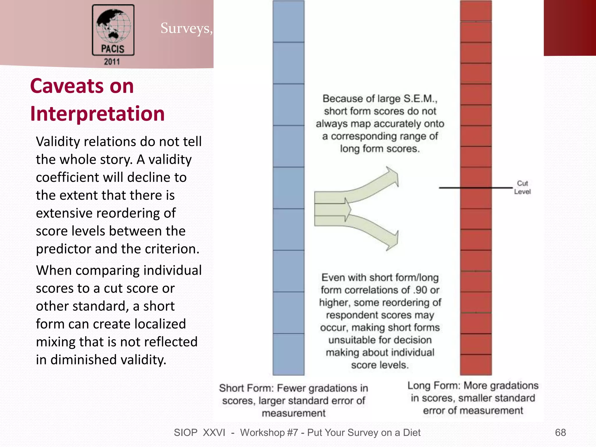 Scale Reduction IVThe overarching goal of any scale reduction project should be to closely replicate the pattern of relations established within the construct's nomological network.  In evaluating any given item's relations with external criteria, one should seek moderate correlations with a variety of related scales (i.e., convergent validity) and low correlations with a variety of unrelated measuresResearchers may also need to examine other criteria beyond statistical relations to determine which items should remain in an abbreviated scale.Clarity of expression, its relevance to a particular respondent population, the semantic redundancy of an item's content with other items, the perceived invasiveness of an item, and an item's "face" validity. Items lacking apparent relevance, or that are highly redundant with other items on the scale, may be viewed negatively by respondents.To the extent that judgmental qualities can be used to select items with face validity, both the reactions of constituencies and the motivation of respondents maybe enhancedSimple strategy for retention that does not require IRT analysis: Stepwise regression Rank ordered item inclusion in an "optimal" reduced-length scale that accounts for a nearly maximal proportion of variance in its own full-length summated scale score.  Order of entry into the stepwise regression is a rank order proxy indicating item goodness Empirical results show that this method performs as well as a brute force combinatorial scan of item combinations; method can also be combined with human judgment to pick items from among the top ranked items (but not in strict ranking order)61