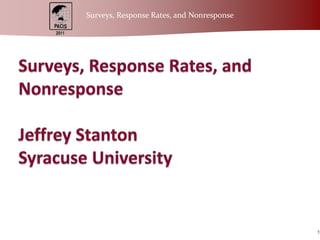 Surveys, Response Rates, and NonresponseJeffrey StantonSyracuse University 1 