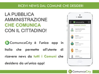 è l’unica app in
Italia che permette all’utente di
ricevere news da tutti i Comuni che
desidera da un’unica app!
RICEVI NE...