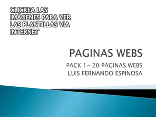 PAGINAS WEBS PACK 1- 20 PAGINAS WEBS LUIS FERNANDO ESPINOSA CLICKEA LAS IMÁGENES PARA VER LAS PLANTILLAS VIA INTERNET  