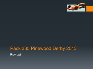 Pack 335 Pinewood Derby 2013
Rev up!
 