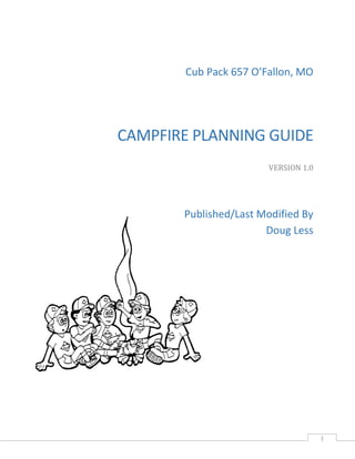 1
Cub Pack 657 O’Fallon, MO
CAMPFIRE PLANNING GUIDE
VERSION 1.0
Published/Last Modified By
Doug Less
 