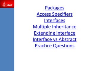 Packages
Access Specifiers
Interfaces
Multiple Inheritance
Extending Interface
Interface vs Abstract
Practice Questions
 