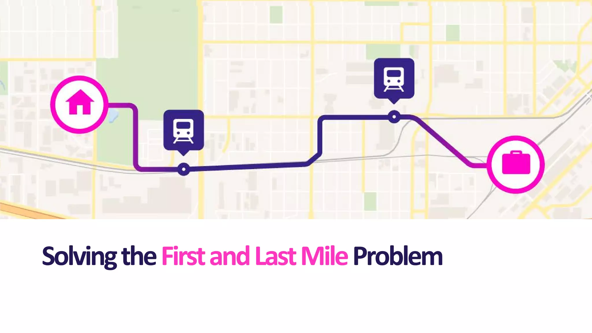 •pagetitlesubtitle
SolvingtheFirstandLastMileProblem
 