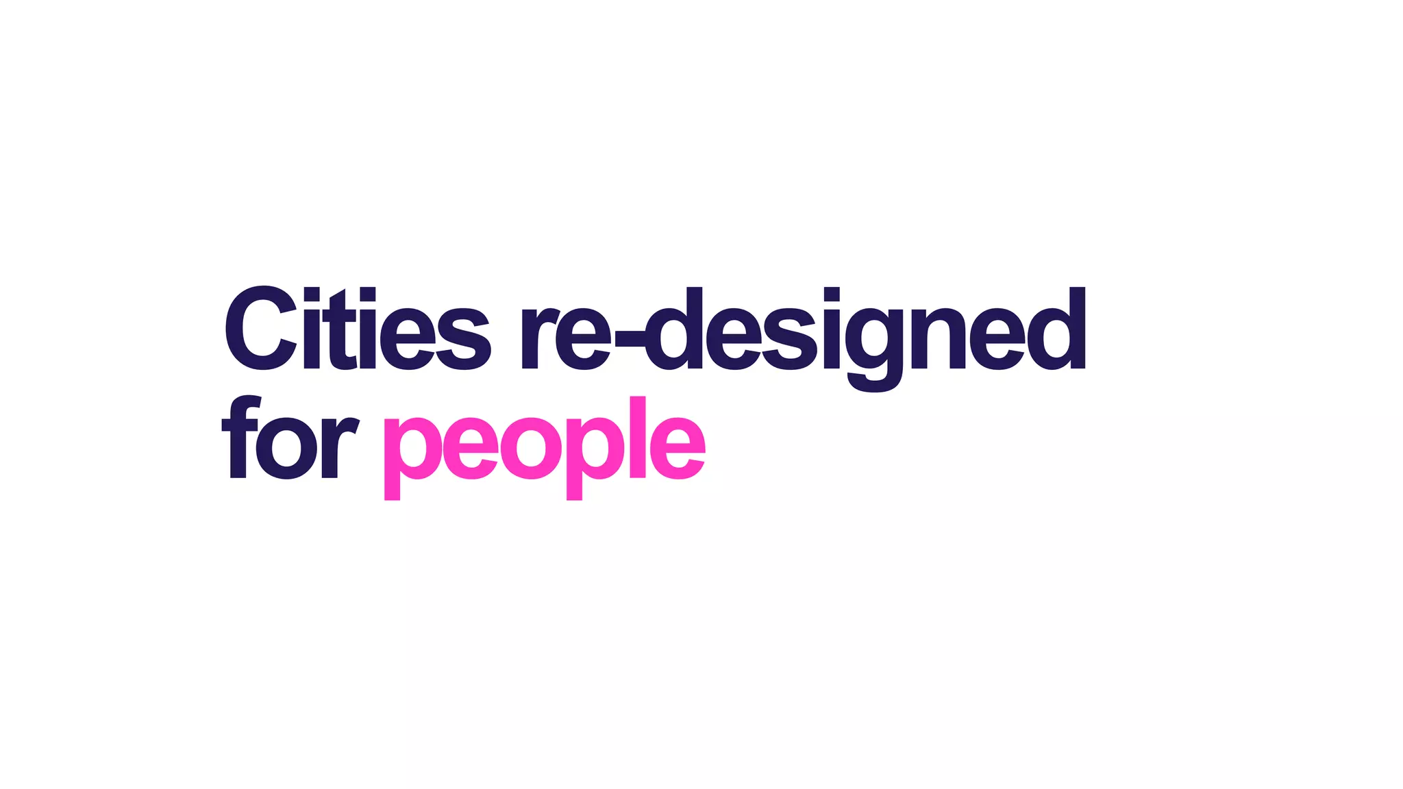 Cities re-designed
for people
 