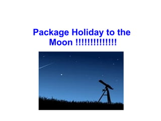 Package Holiday to the  Moon !!!!!!!!!!!!!! 