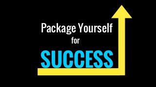 Package Yourself
for
SUCCESS
 