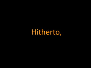Hitherto,
 