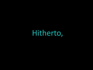 Hitherto,
 