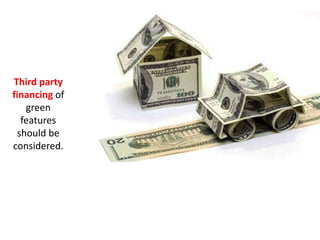 Third party
financing of
green
features
should be
considered.
 