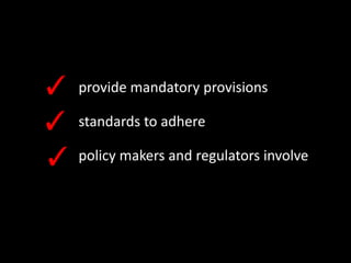 provide mandatory provisions
standards to adhere
policy makers and regulators involve
✓
✓
✓
 