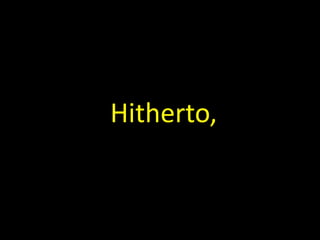 Hitherto,
 