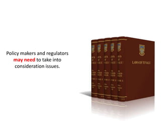 Policy makers and regulators
may need to take into
consideration issues.
 