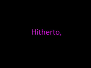 Hitherto,
 