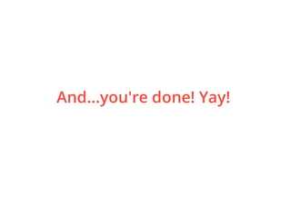 And...you're done! Yay!
 