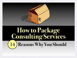 How to Package
Consulting Services
Reasons Why You Should14
 