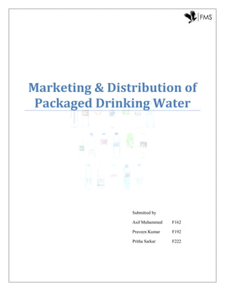 Marketing & Distribution of
Packaged Drinking Water
Submitted by
Asif Muhammed F162
Praveen Kumar F192
Pritha Sarkar F222
 