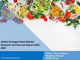 Copyright © IMARC Service Pvt Ltd. All Rights Reserved
Global Packaged Salad Market
Research and Forecast Report 2022-
2027
Author: Elena Anderson
Marketing Manager
IMARC Group
© 2022 IMARC All Rights Reserved
 