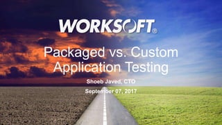 1
Packaged vs. Custom
Application Testing
Shoeb Javed, CTO
September 07, 2017
 