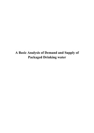 A Basic Analysis of Demand and Supply of
        Packaged Drinking water
 