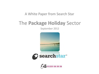 A White Paper from Search Star

The Package Holiday Sector
           September 2012
 