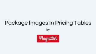 by
Package Images In Pricing Tables
 