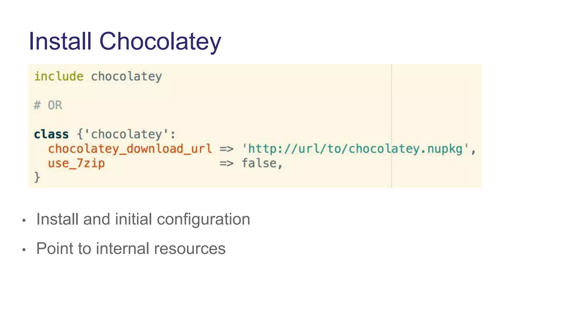 Install Chocolatey
• Install and initial configuration
• Point to internal resources
 
