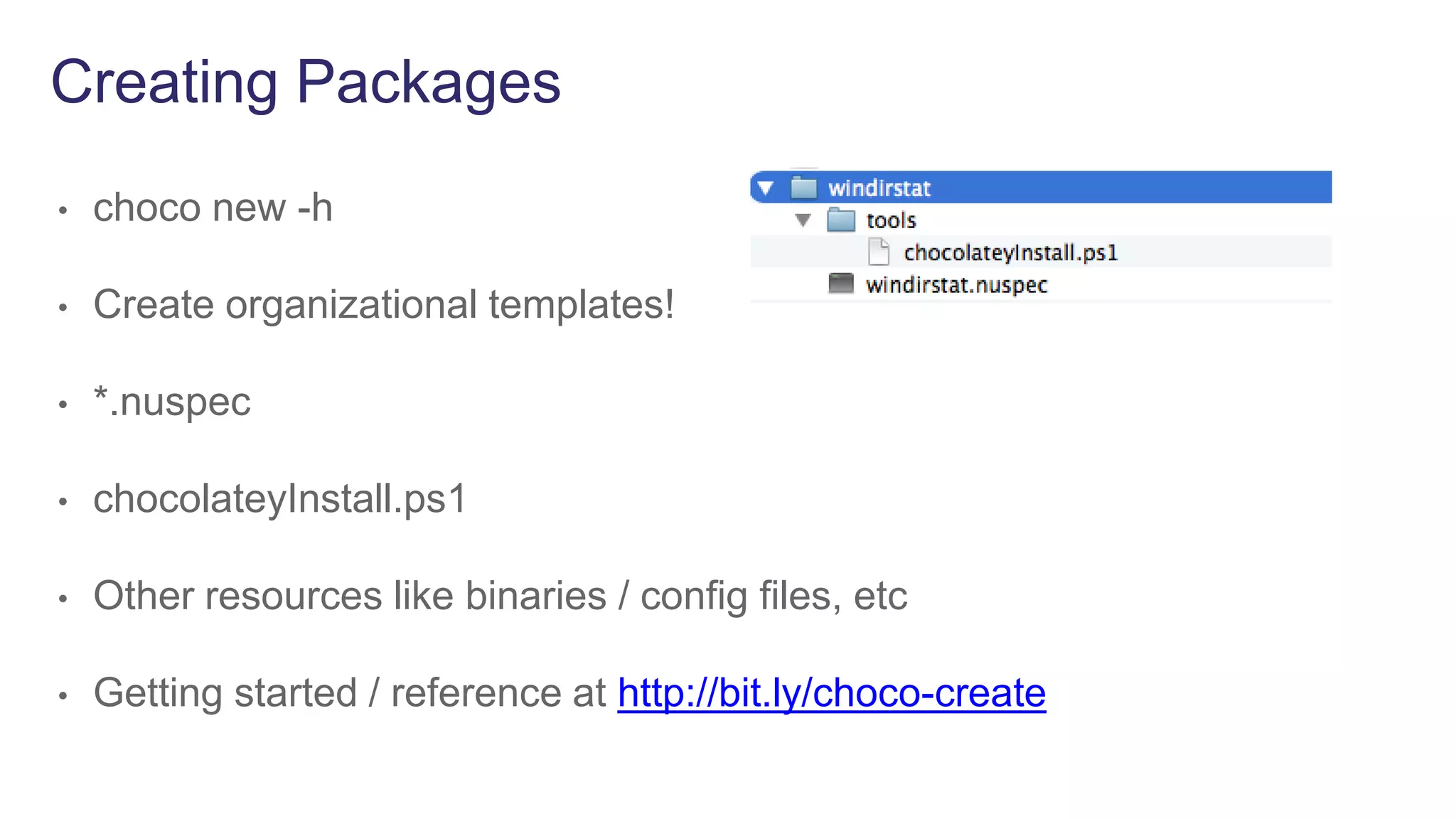 Creating Packages
• choco new -h
• Create organizational templates!
• *.nuspec
• chocolateyInstall.ps1
• Other resources like binaries / config files, etc
• Getting started / reference at http://bit.ly/choco-create
 