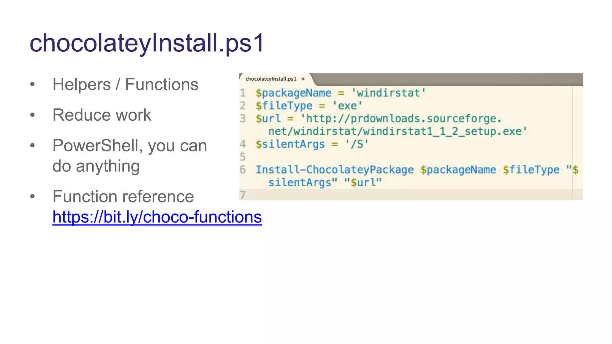chocolateyInstall.ps1
• Helpers / Functions
• Reduce work
• PowerShell, you can
do anything
• Function reference
https://bit.ly/choco-functions
 