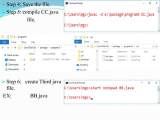  Step 4: Save the file.
 Step 5: compile CC.java
file.
 Step 6: create Third java
file.
EX: BB.java
 