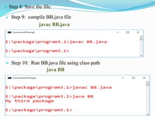  Step 8: Save the file.
 Step 9: compile BB.java file
javac BB.java
 Step 10: Run BB.java file using class path
java BB
 