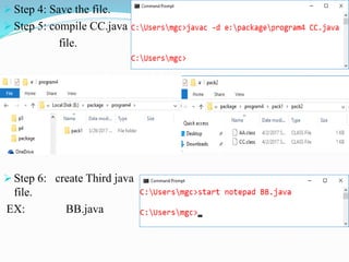  Step 4: Save the file.
 Step 5: compile CC.java
file.
 Step 6: create Third java
file.
EX: BB.java
 