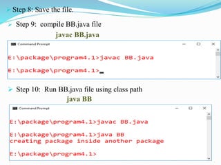  Step 8: Save the file.
 Step 9: compile BB.java file
javac BB.java
 Step 10: Run BB.java file using class path
java BB
 