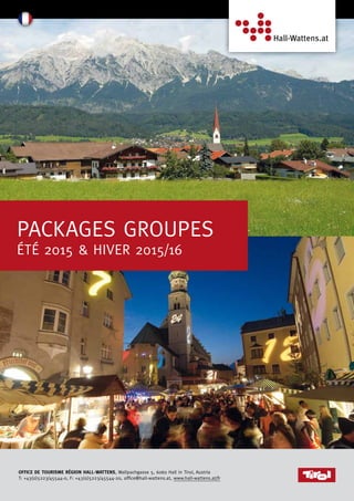 Office de tourisme région Hall-Wattens, Wallpachgasse 5, 6060 Hall in Tirol, Austria
T: +43(0)5223/45544-0, F: +43(0)5223/45544-20, office@hall-wattens.at, www.hall-wattens.at/fr
Packages groupes
été 2015 & hiver 2015/16
 