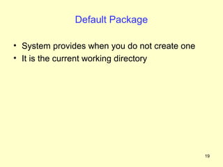 Default Package

• System provides when you do not create one
• It is the current working directory




                                               19
 