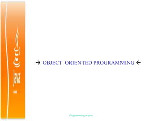  OBJECT ORIENTED PROGRAMMING 




         Programming in java
 