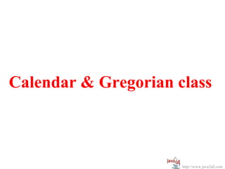 Calendar & Gregorian class



                      http://www.java2all.com
 