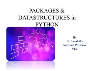 PACKAGES &
DATASTRUCTURES in
PYTHON
1
By
B.Hemalatha
Assistant Professor
VEC
 