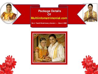 No.1 Tamil Matrimony Service – Since 1998
Package Details
Of
Multiinfomatrimonial.com
 