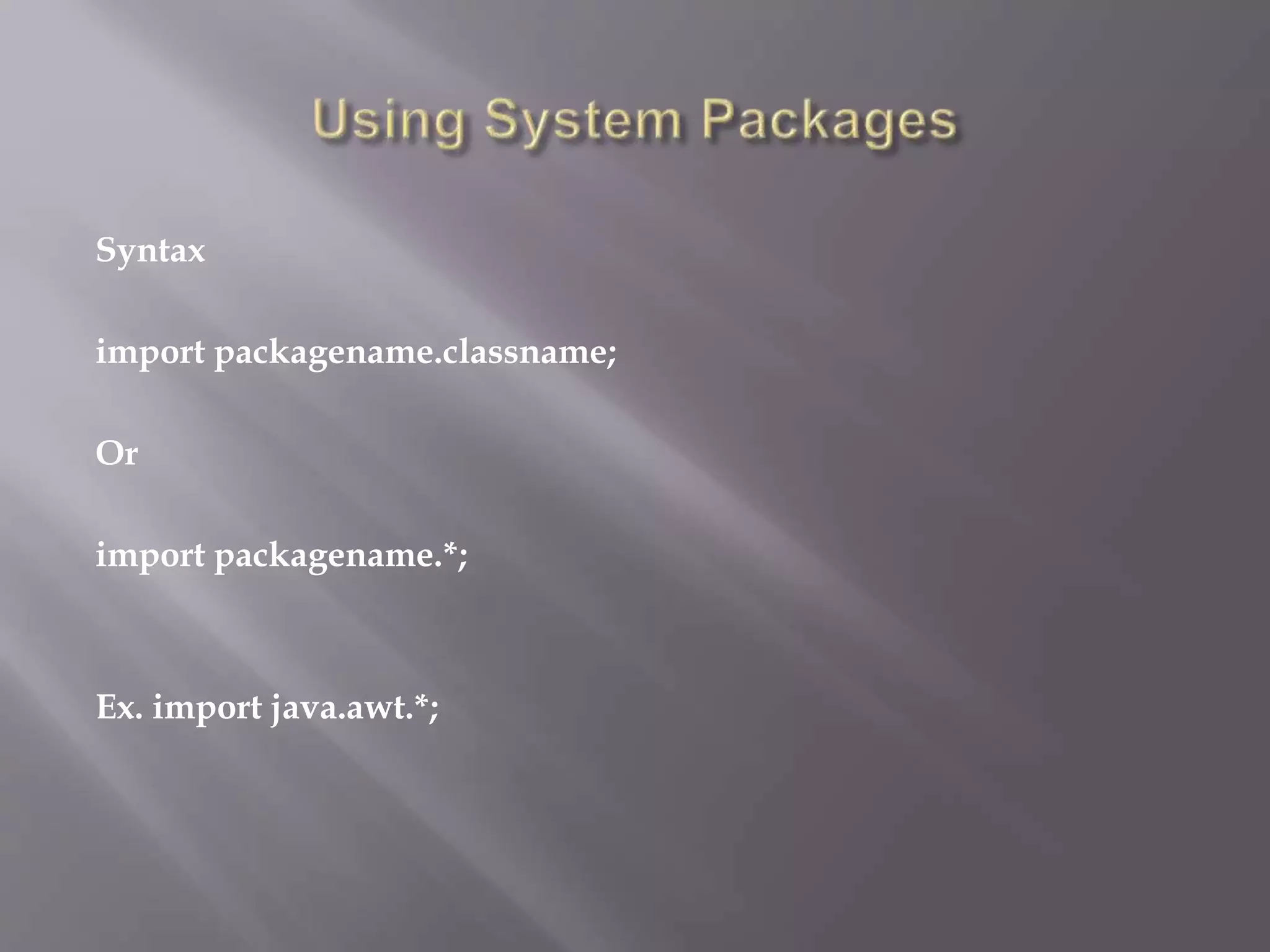 Syntax
import packagename.classname;
Or
import packagename.*;
Ex. import java.awt.*;
 