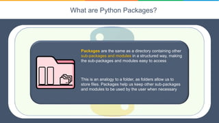 Creating a Python Package
__init__.py
• The directory that contains the __init__.py file is
defined as a Python package
• ...