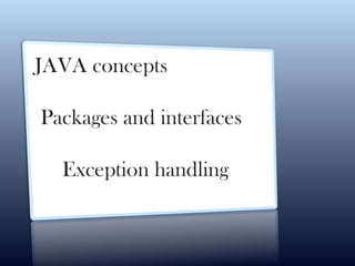JAVA concepts
Packages and interfaces
Exception handling
 