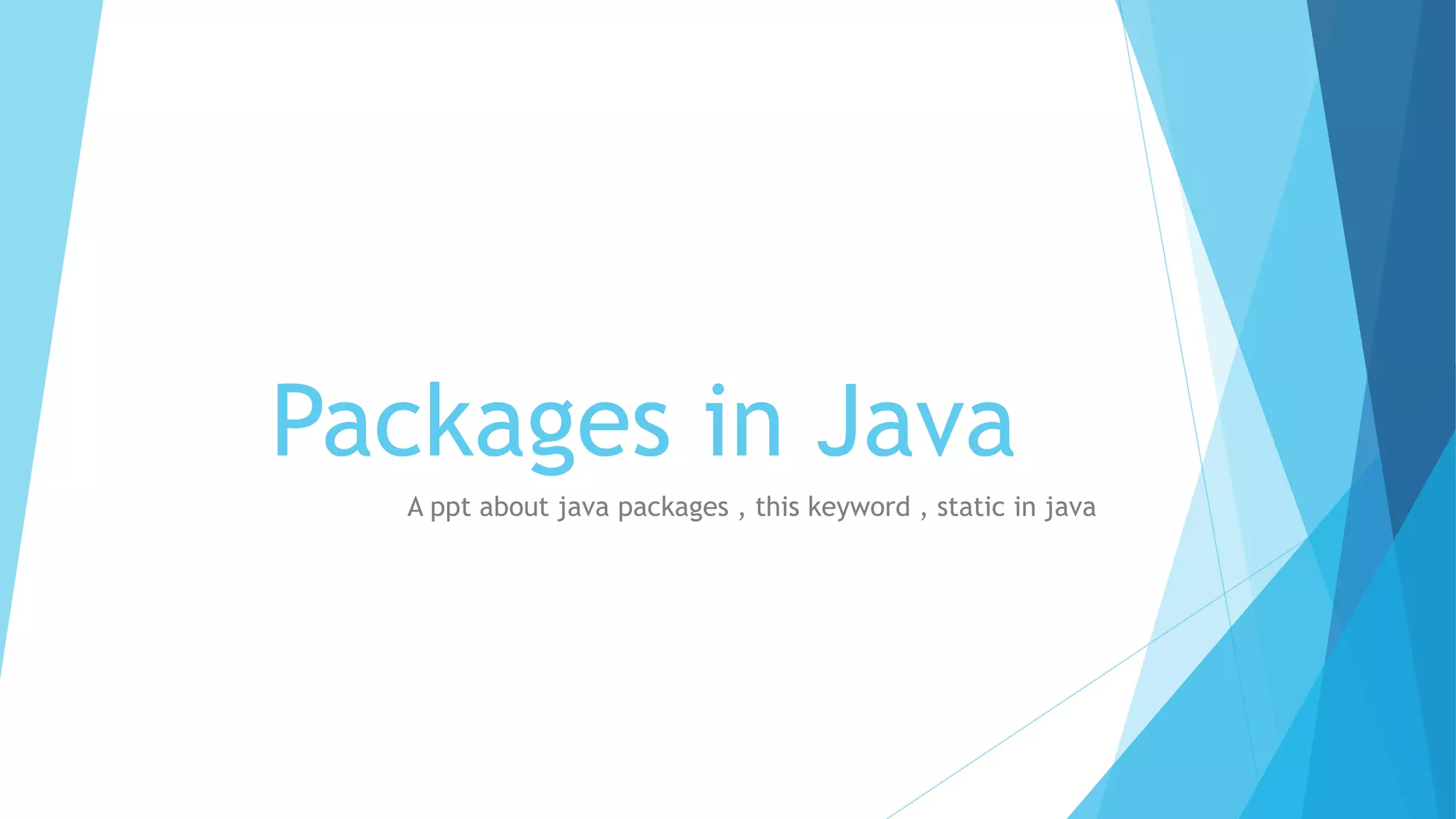 Packages in Java
A ppt about java packages , this keyword , static in java
 