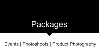 Packages
Events | Photoshoots | Product Photography
 